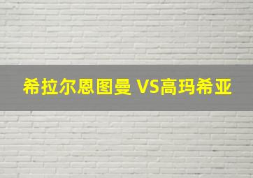 希拉尔恩图曼 VS高玛希亚